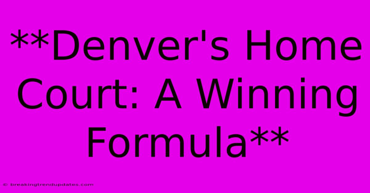 **Denver's Home Court: A Winning Formula**