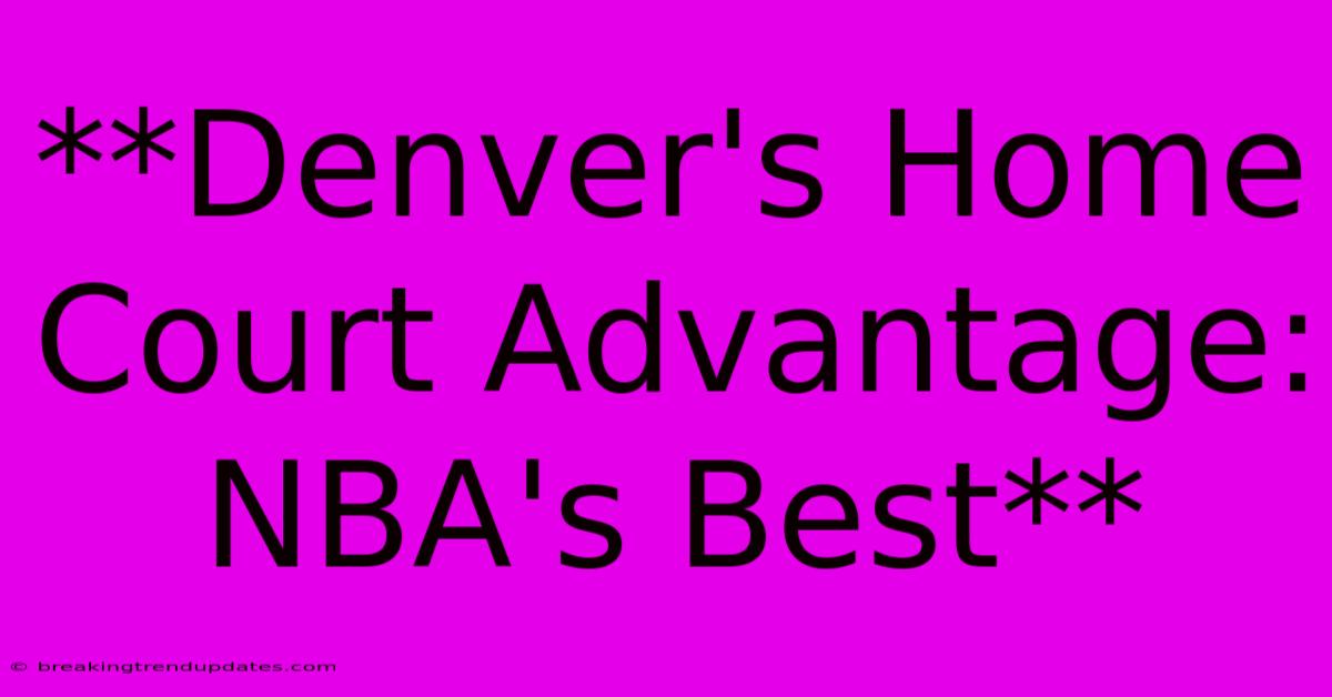 **Denver's Home Court Advantage: NBA's Best**