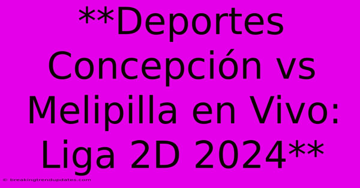 **Deportes Concepción Vs Melipilla En Vivo: Liga 2D 2024** **Deportes Concepción Vs Melipilla En Vivo: Liga 2D 2024**