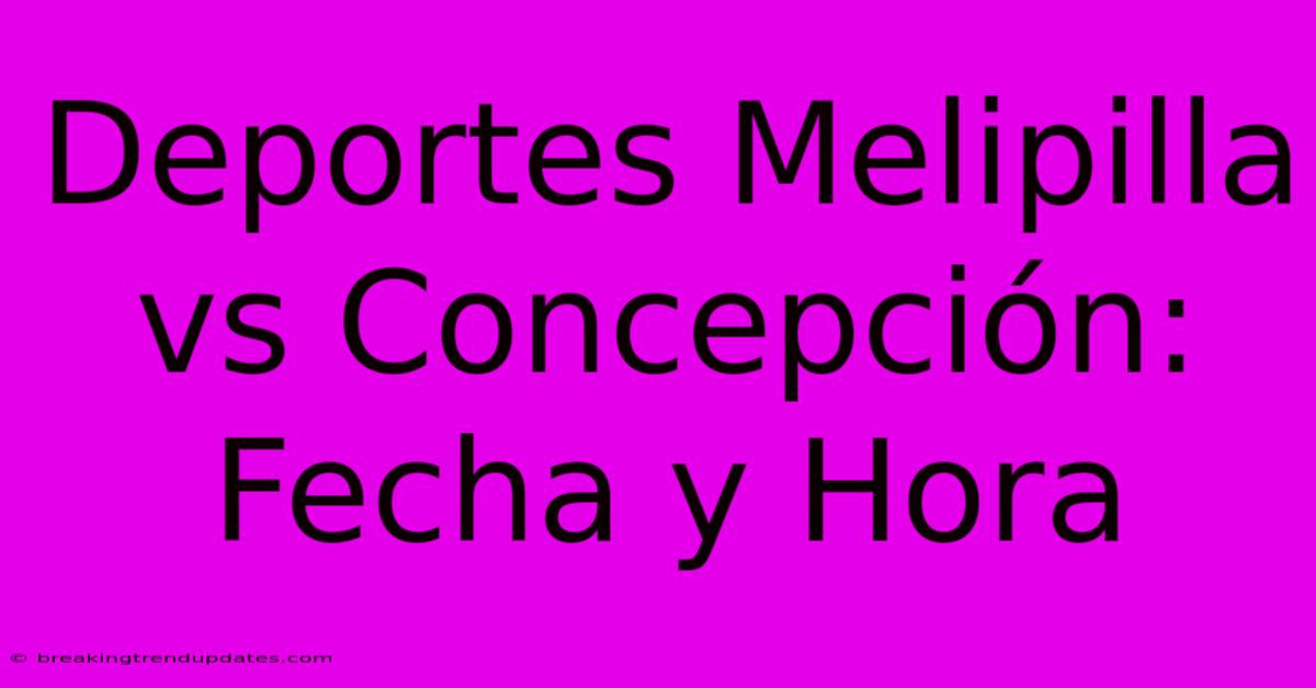 Deportes Melipilla Vs Concepción: Fecha Y Hora Deportes Melipilla Vs Concepción: Fecha Y Hora