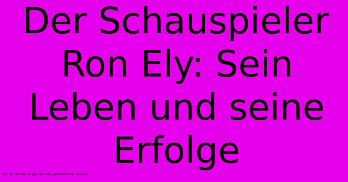 Der Schauspieler Ron Ely: Sein Leben Und Seine Erfolge 