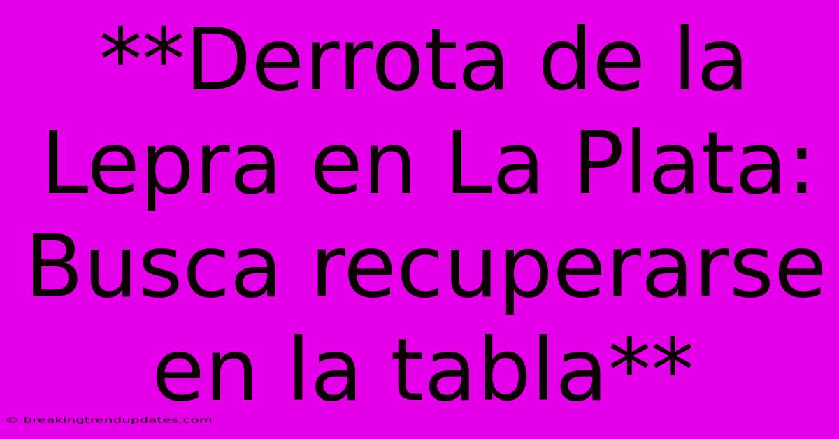 **Derrota De La Lepra En La Plata: Busca Recuperarse En La Tabla**