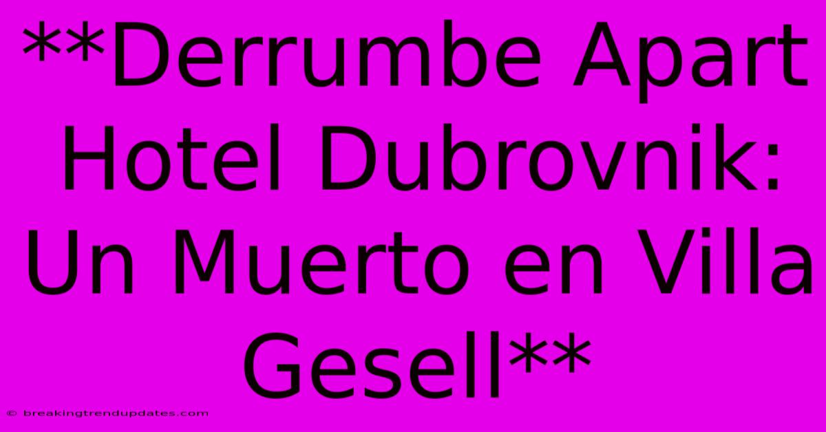**Derrumbe Apart Hotel Dubrovnik: Un Muerto En Villa Gesell**