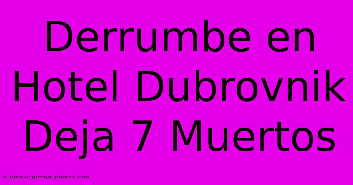 Derrumbe En Hotel Dubrovnik Deja 7 Muertos