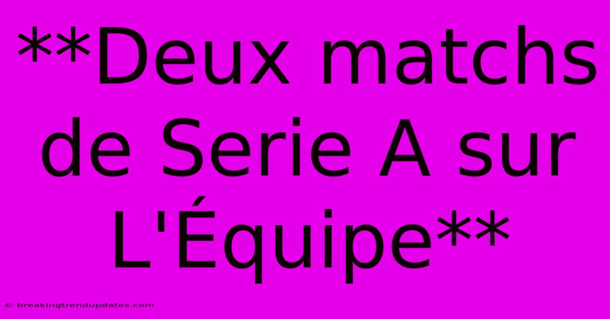 **Deux Matchs De Serie A Sur L'Équipe** **Deux Matchs De Serie A Sur L'Équipe**