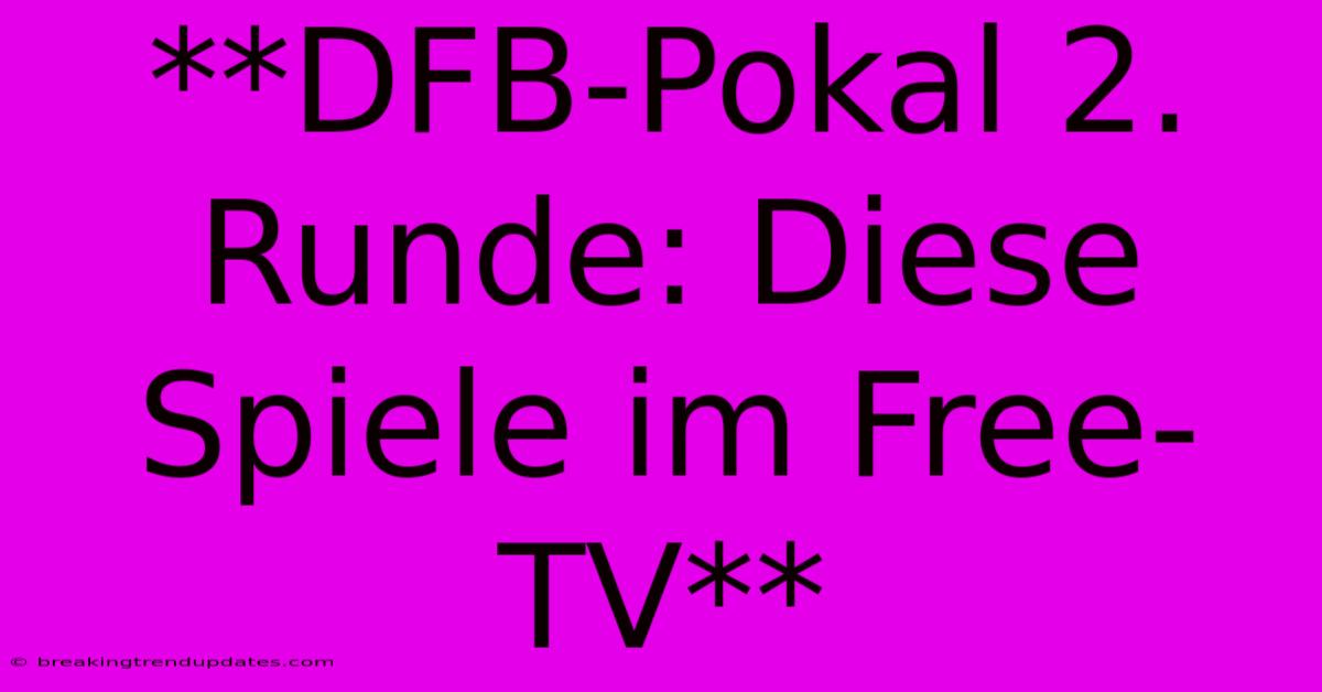 **DFB-Pokal 2. Runde: Diese Spiele Im Free-TV**