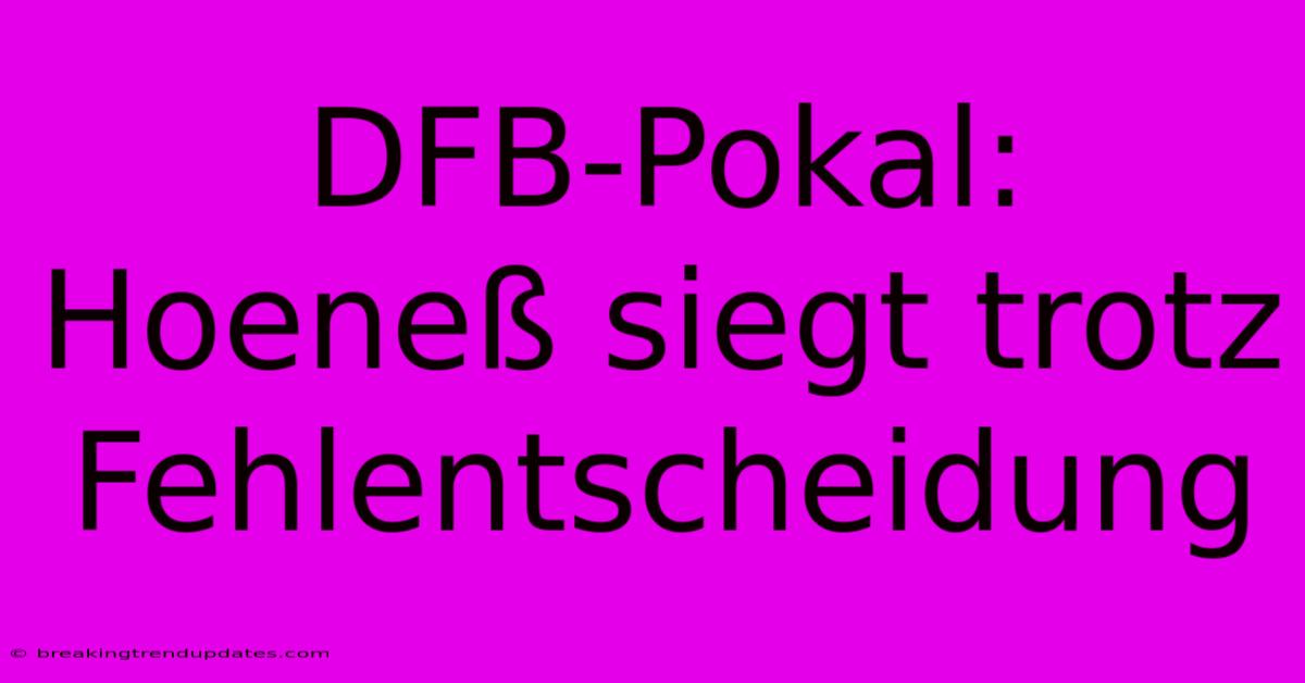 DFB-Pokal: Hoeneß Siegt Trotz Fehlentscheidung