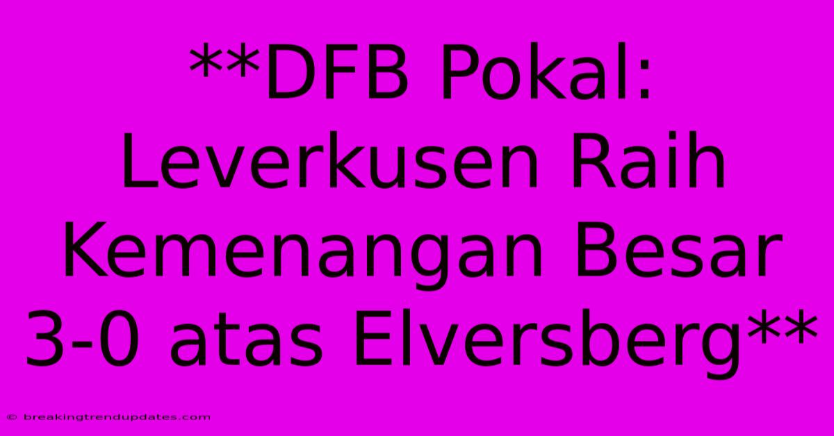 **DFB Pokal: Leverkusen Raih Kemenangan Besar 3-0 Atas Elversberg** 