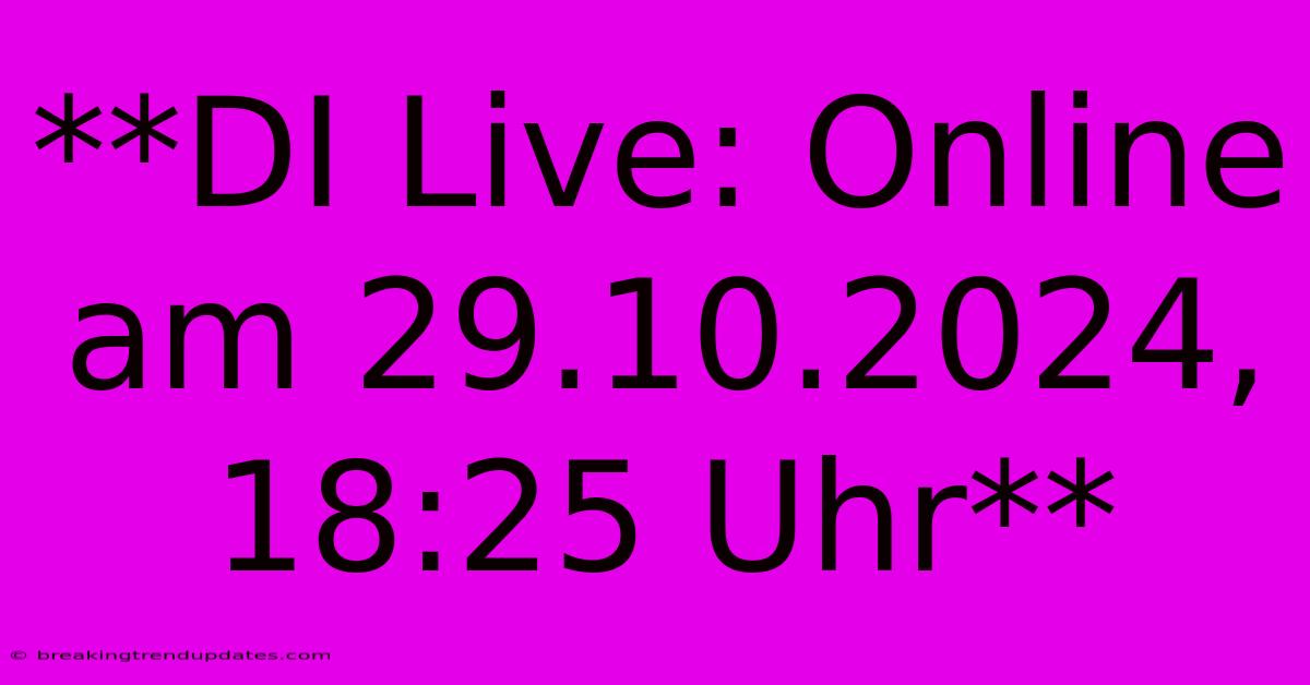 **DI Live: Online Am 29.10.2024, 18:25 Uhr** **DI Live: Online Am 29.10.2024, 18:25 Uhr**