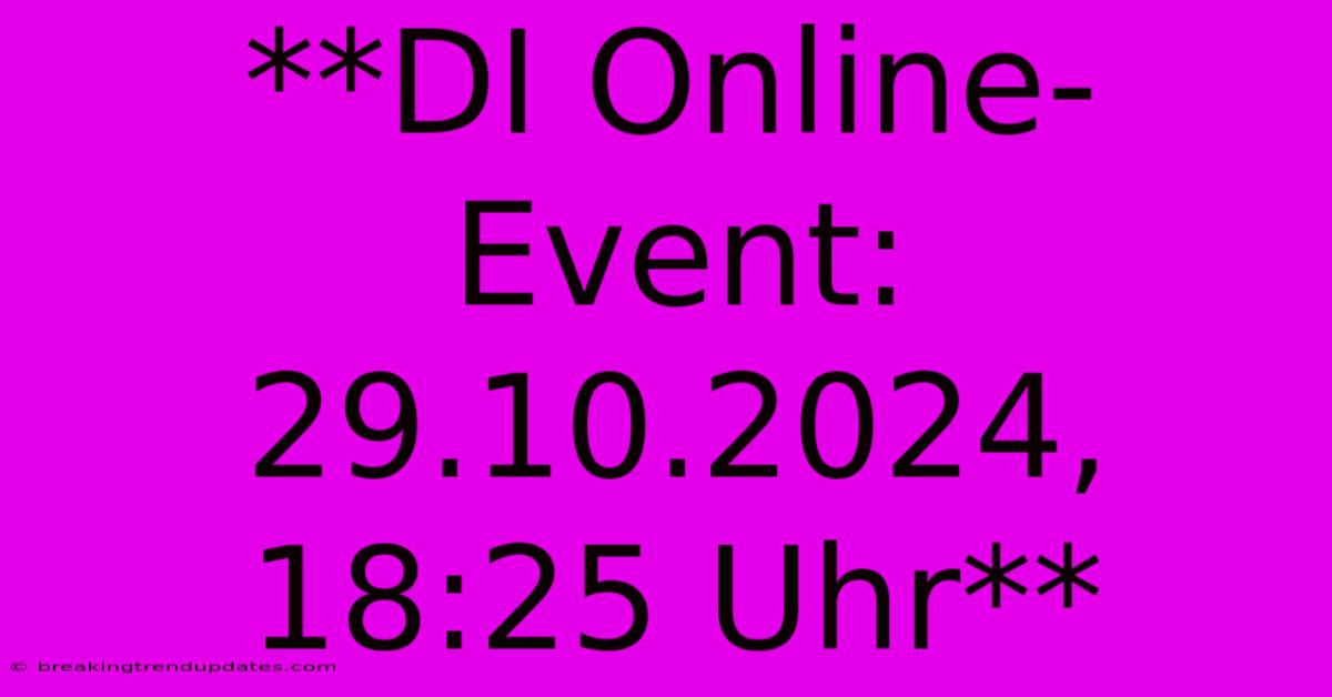 **DI Online-Event: 29.10.2024, 18:25 Uhr**