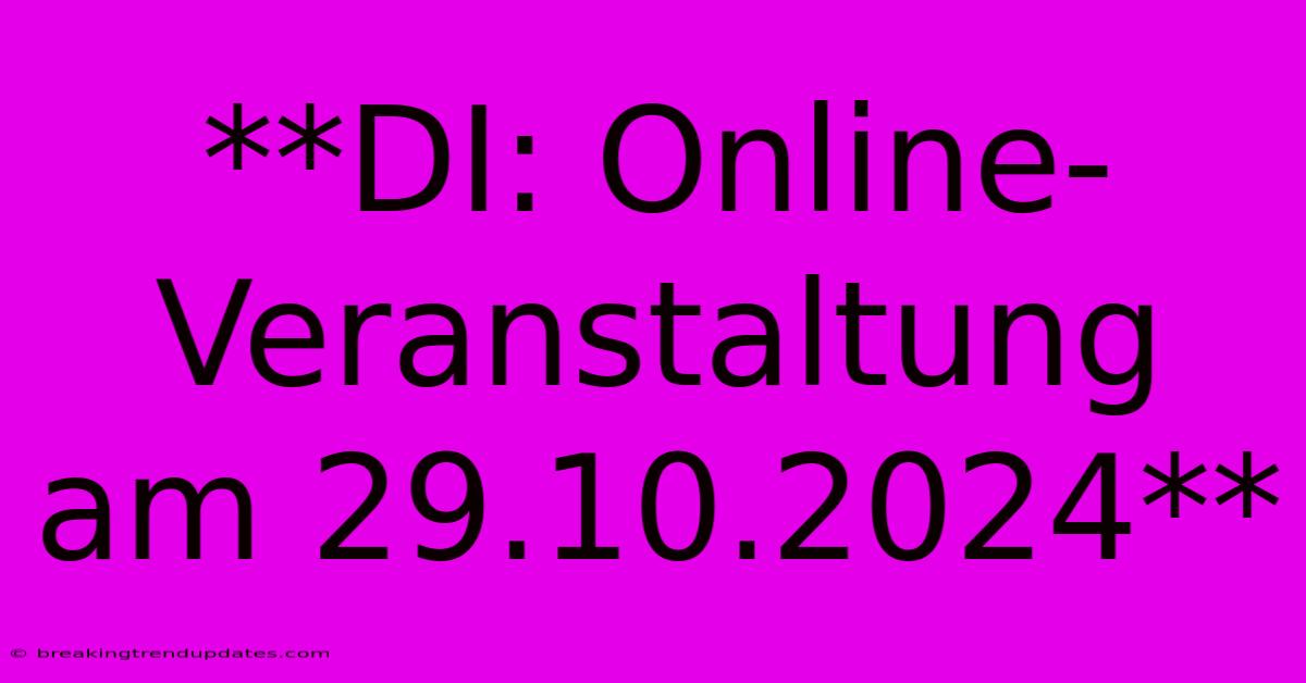 **DI: Online-Veranstaltung Am 29.10.2024** **DI: Online-Veranstaltung Am 29.10.2024**