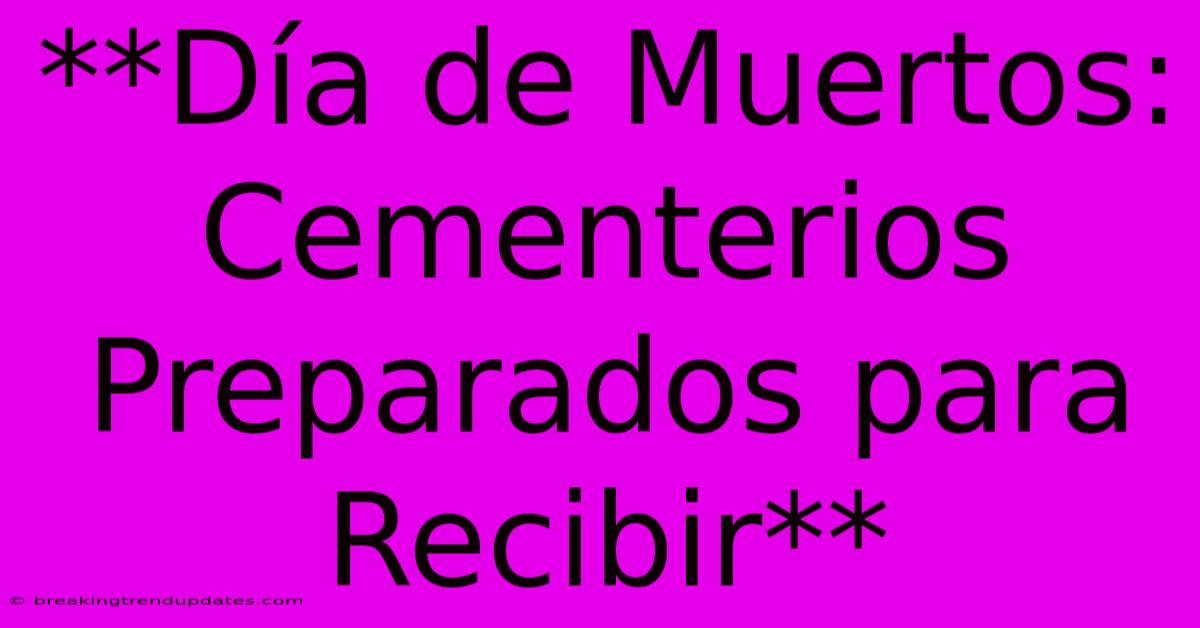 **Día De Muertos: Cementerios Preparados Para Recibir**