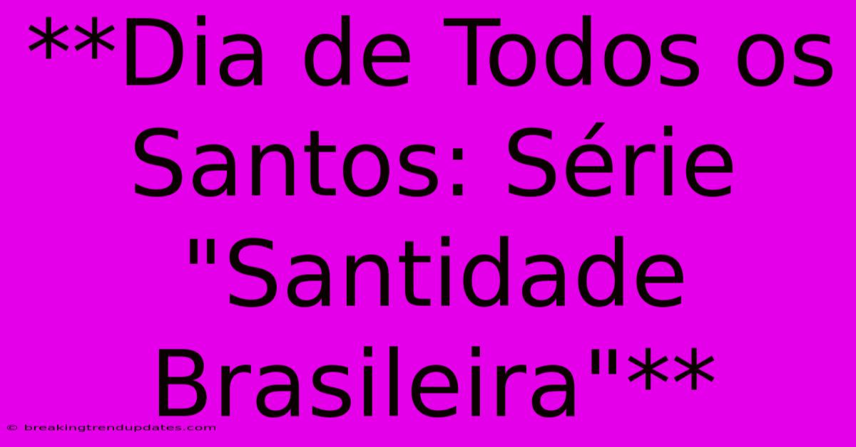 **Dia De Todos Os Santos: Série 