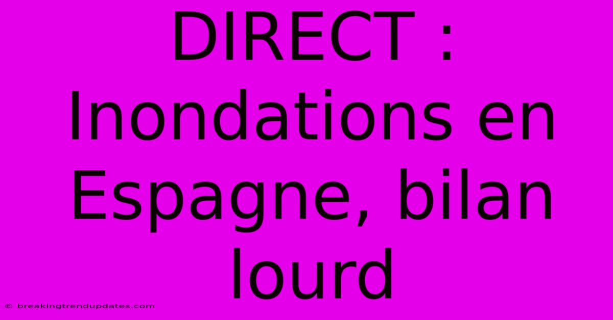 DIRECT : Inondations En Espagne, Bilan Lourd