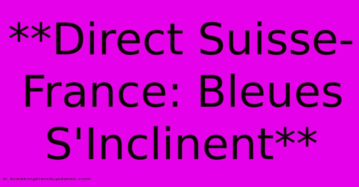 **Direct Suisse-France: Bleues S'Inclinent**