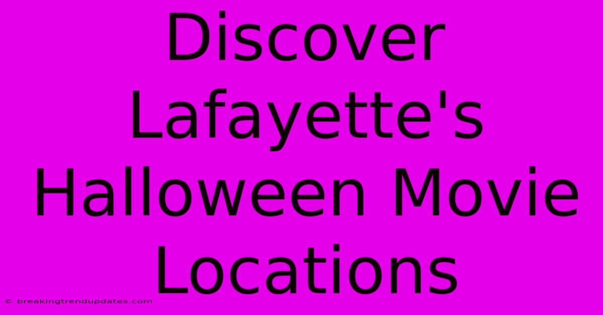 Discover Lafayette's Halloween Movie Locations Discover Lafayette's Halloween Movie Locations