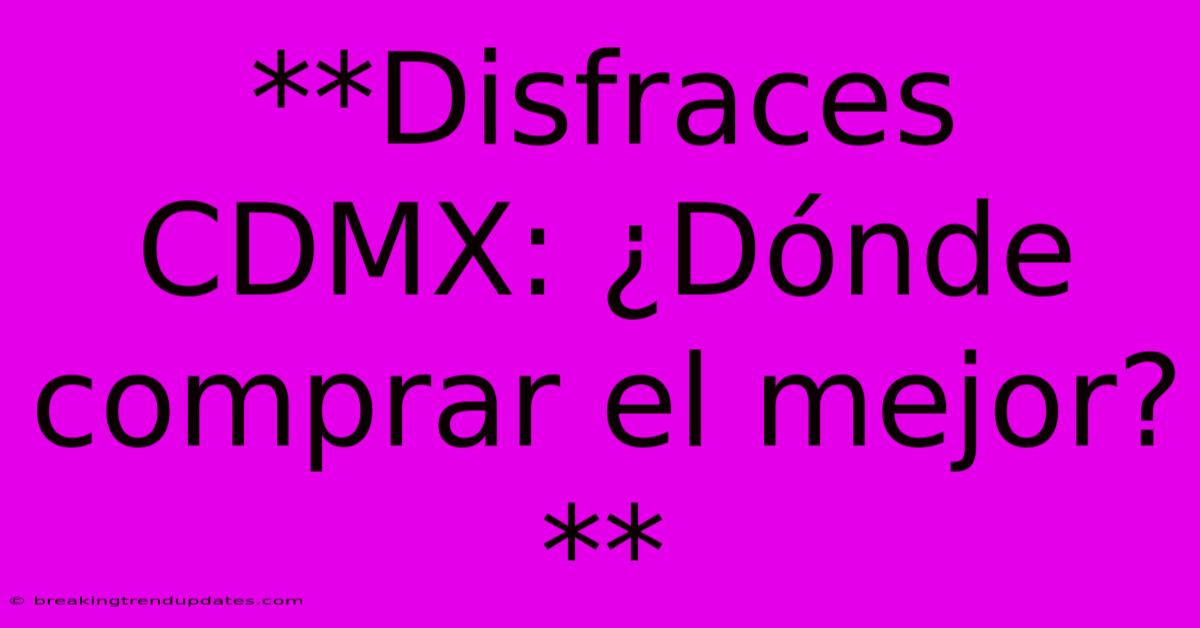 **Disfraces CDMX: ¿Dónde Comprar El Mejor?** **Disfraces CDMX: ¿Dónde Comprar El Mejor?**