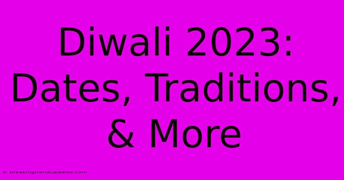 Diwali 2023: Dates, Traditions, & More Diwali 2023: Dates, Traditions, & More