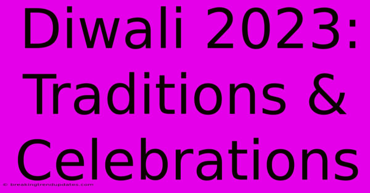 Diwali 2023: Traditions & Celebrations