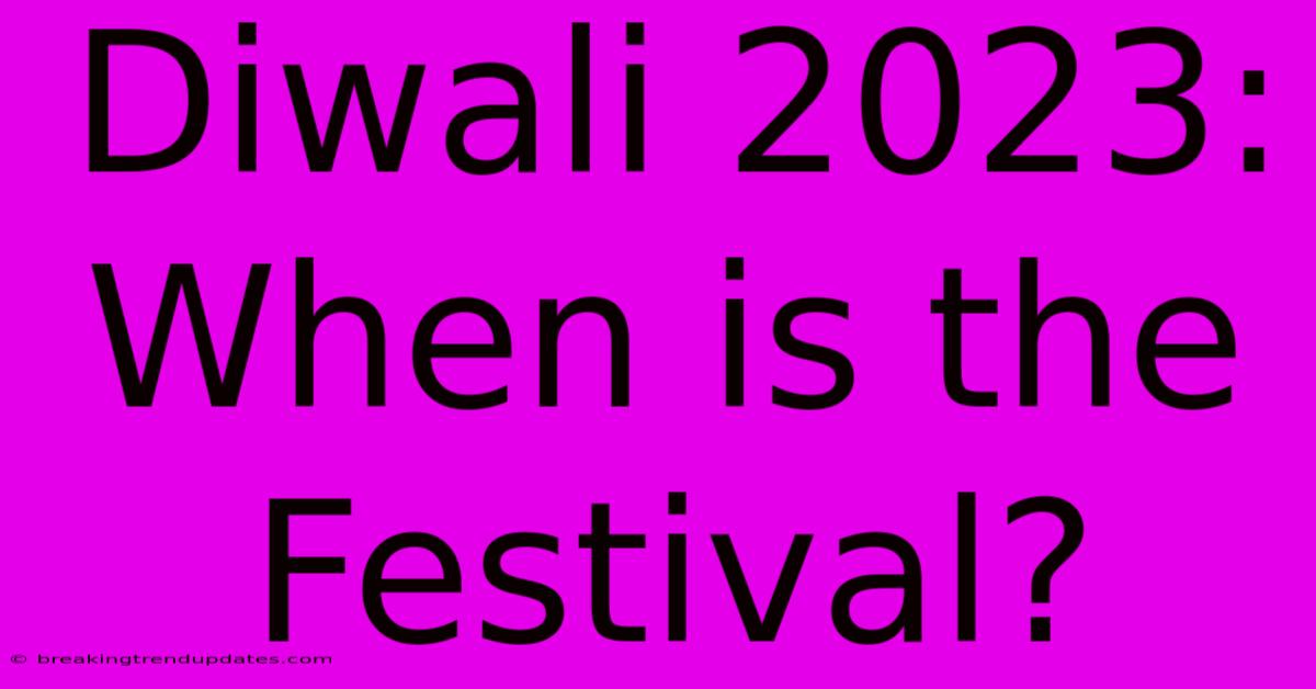 Diwali 2023: When Is The Festival? Diwali 2023: When Is The Festival?
