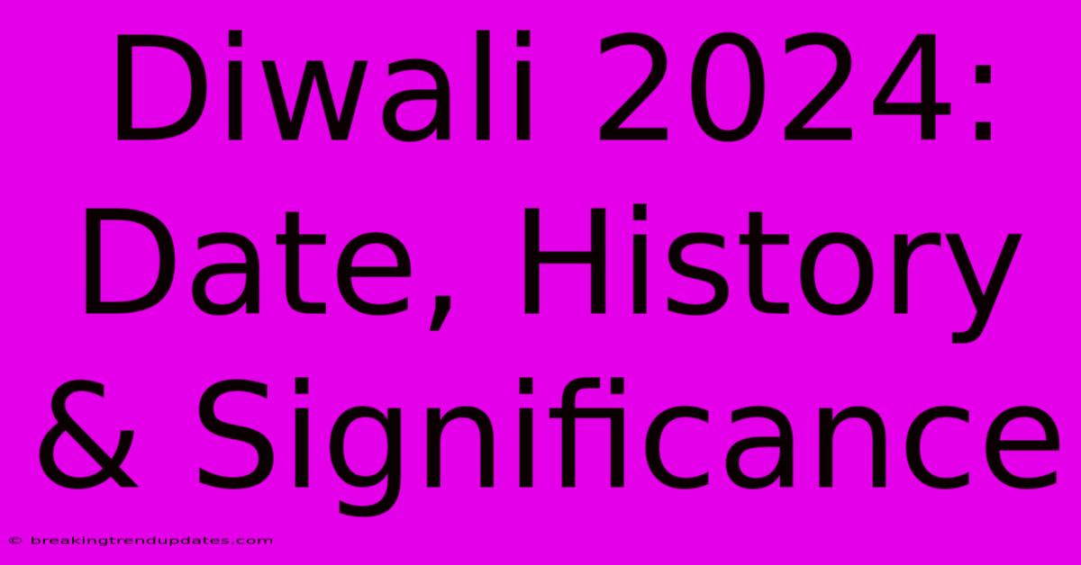 Diwali 2024: Date, History & Significance Diwali 2024: Date, History & Significance