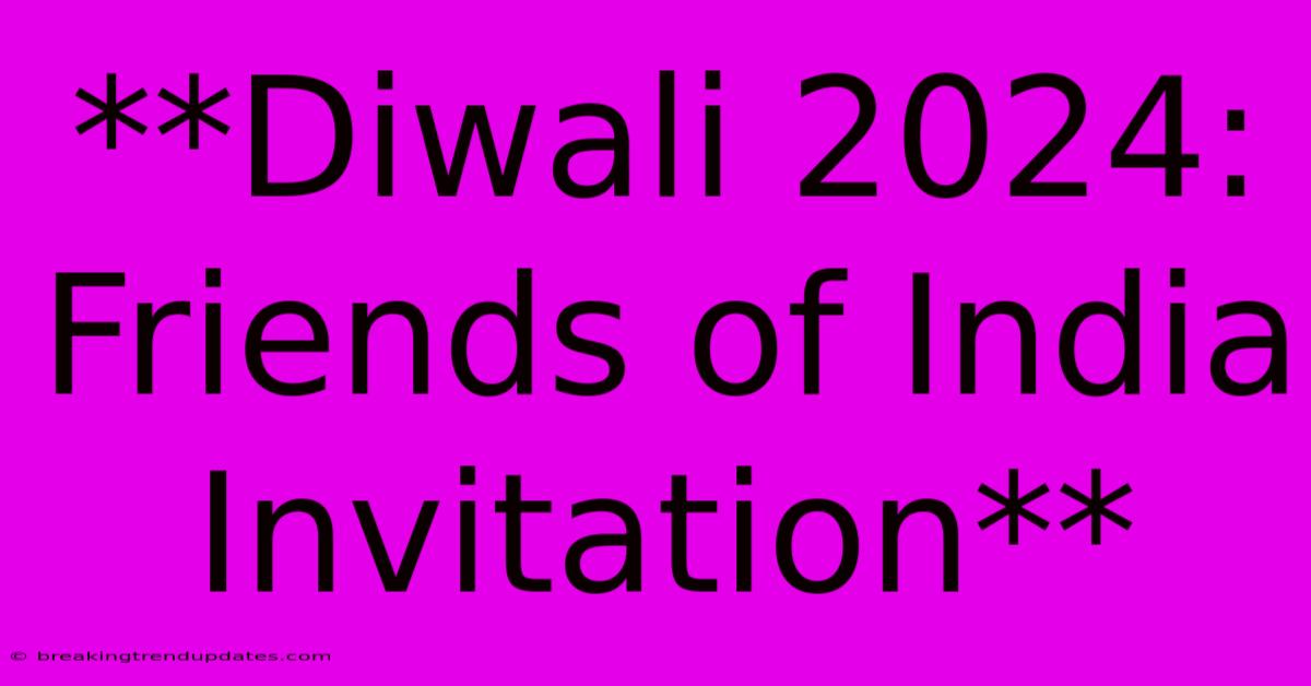 **Diwali 2024: Friends Of India Invitation** **Diwali 2024: Friends Of India Invitation**