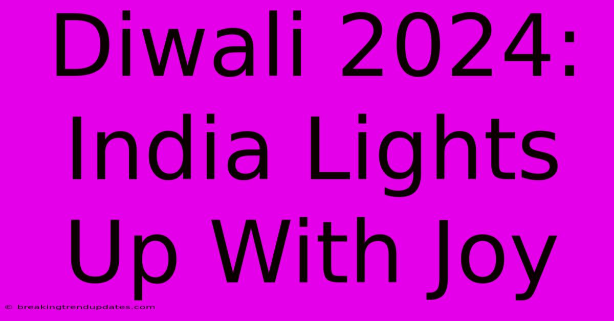 Diwali 2024: India Lights Up With Joy Diwali 2024: India Lights Up With Joy