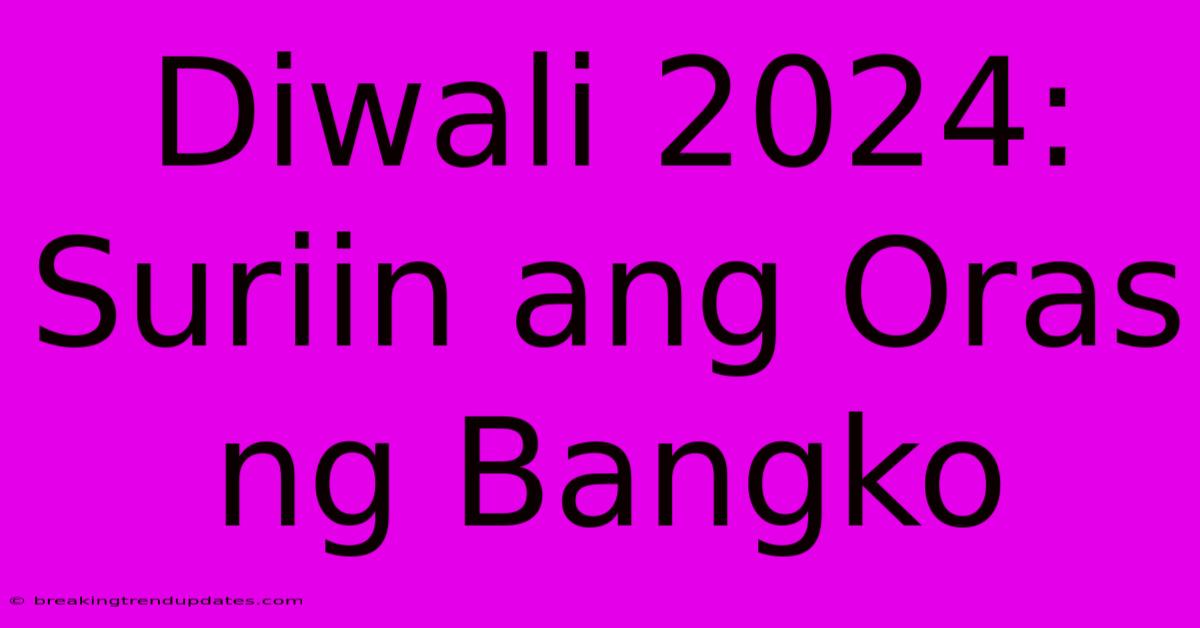 Diwali 2024: Suriin Ang Oras Ng Bangko Diwali 2024: Suriin Ang Oras Ng Bangko