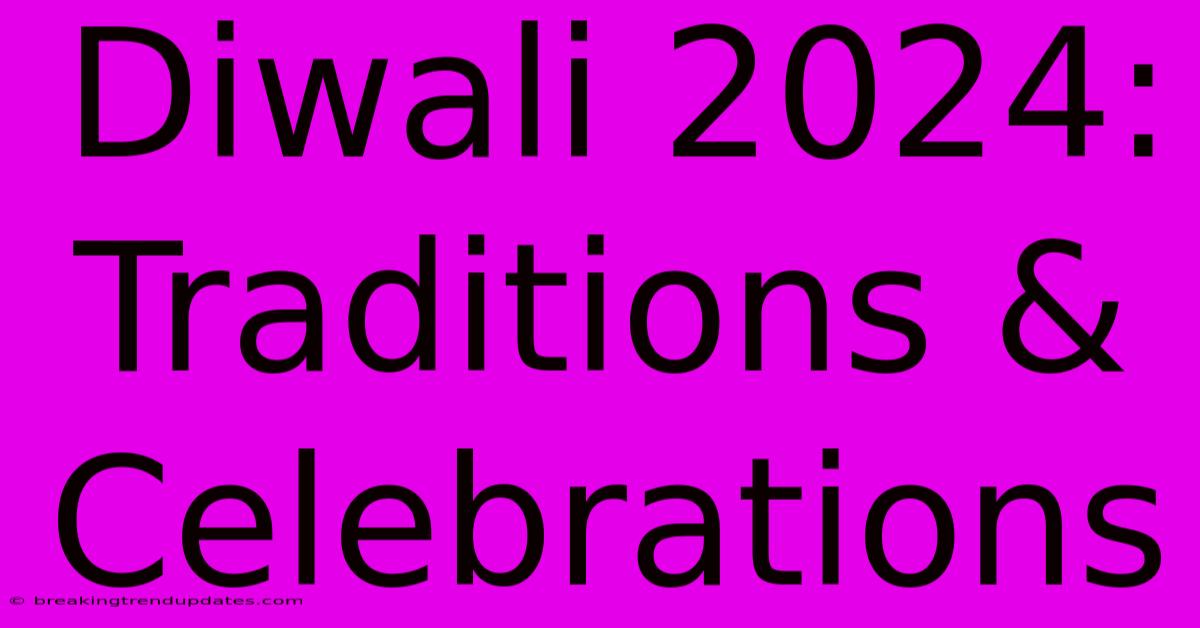 Diwali 2024: Traditions & Celebrations Diwali 2024: Traditions & Celebrations
