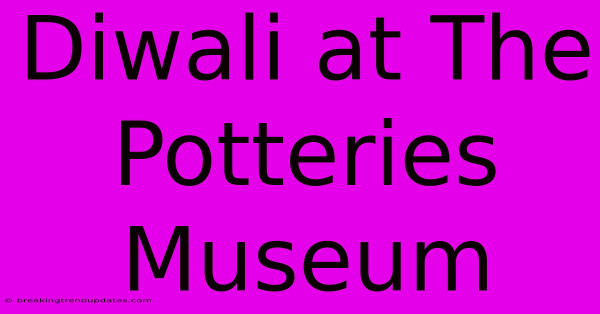 Diwali At The Potteries Museum Diwali At The Potteries Museum