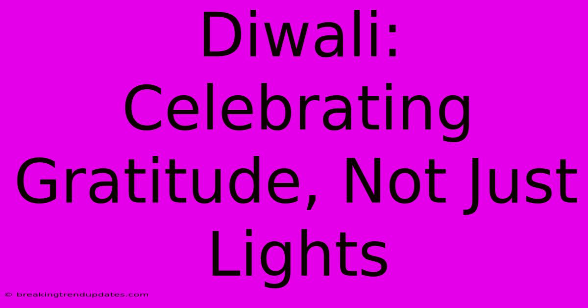 Diwali: Celebrating Gratitude, Not Just Lights Diwali: Celebrating Gratitude, Not Just Lights