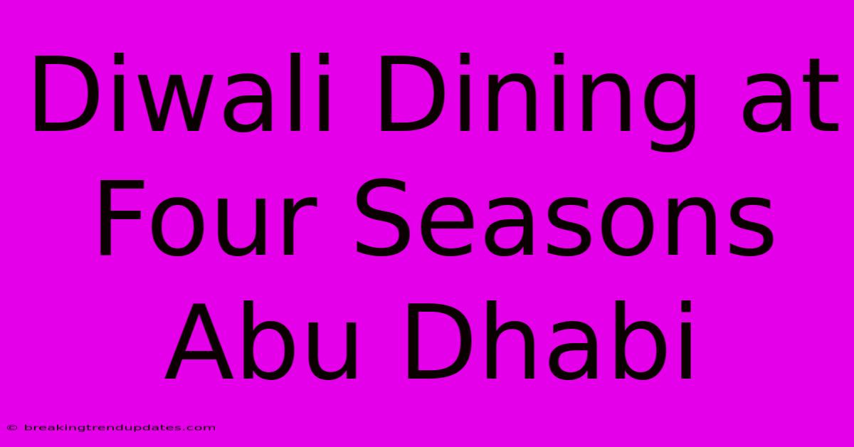 Diwali Dining At Four Seasons Abu Dhabi 