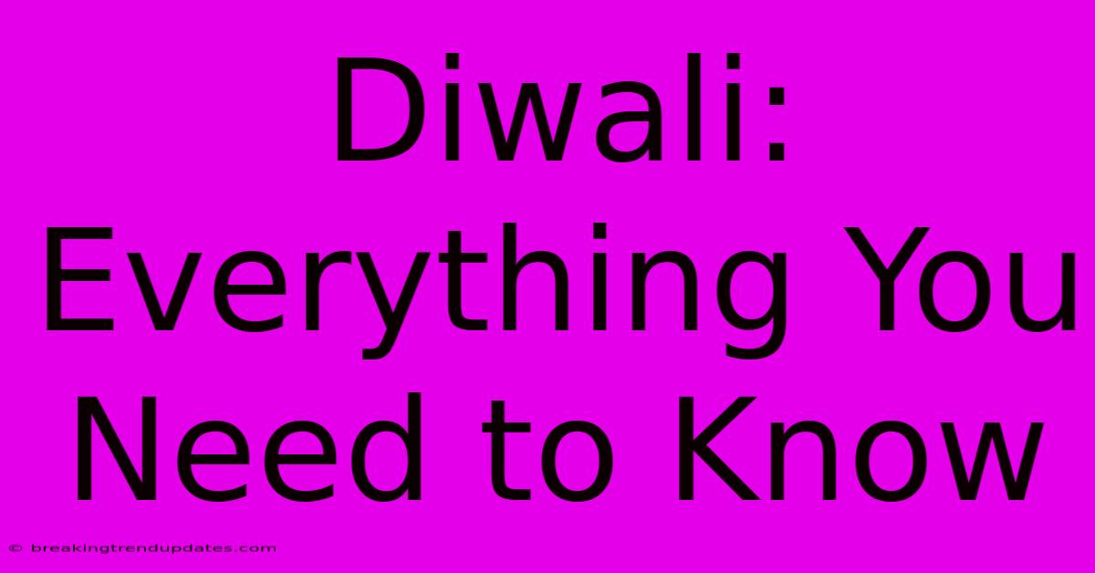Diwali: Everything You Need To Know Diwali: Everything You Need To Know