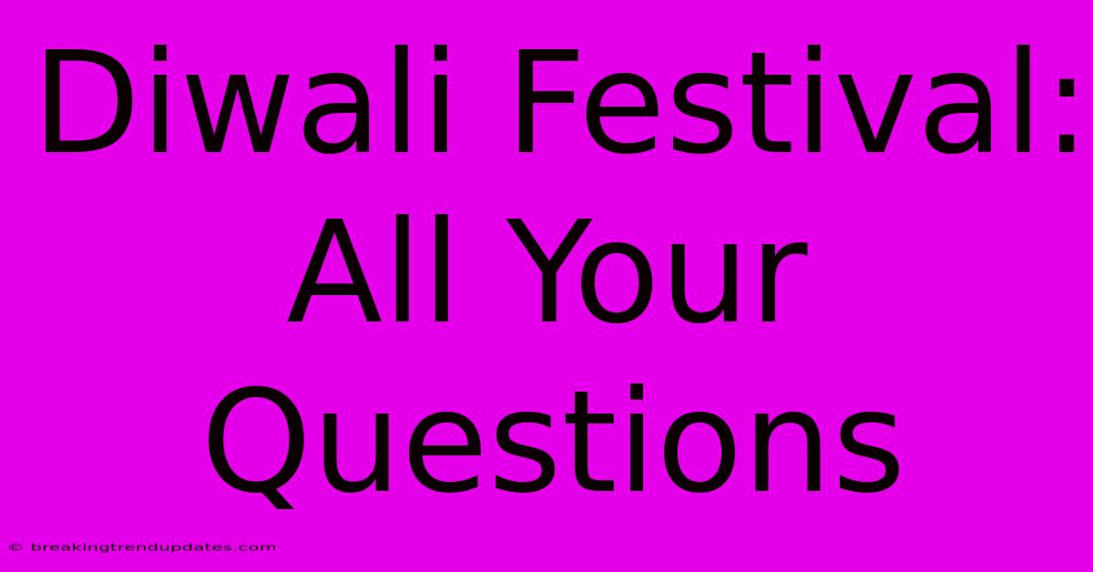 Diwali Festival: All Your Questions Diwali Festival: All Your Questions