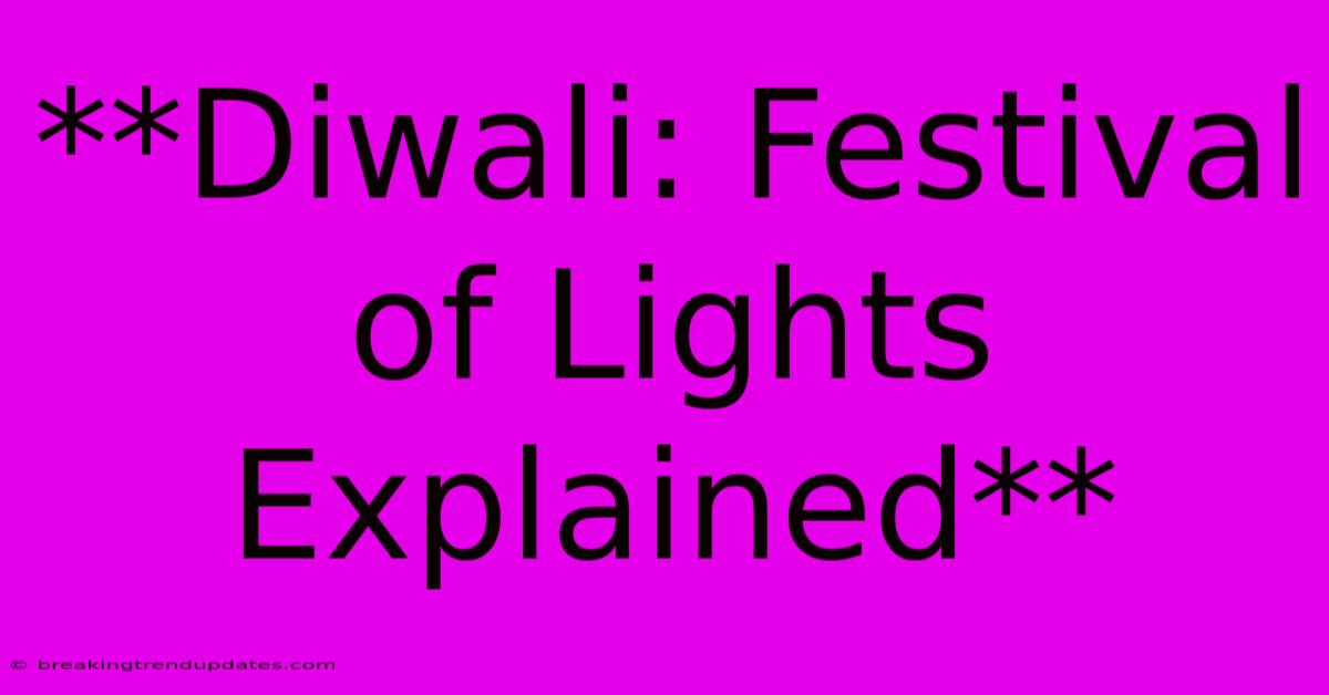 **Diwali: Festival Of Lights Explained** **Diwali: Festival Of Lights Explained**