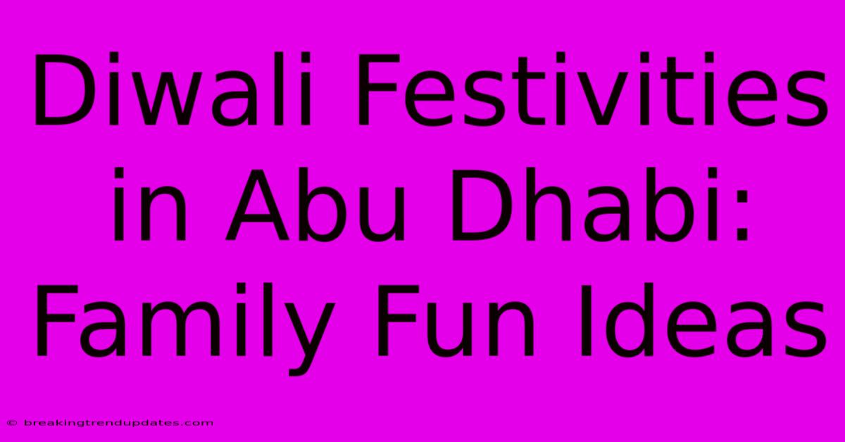 Diwali Festivities In Abu Dhabi: Family Fun Ideas