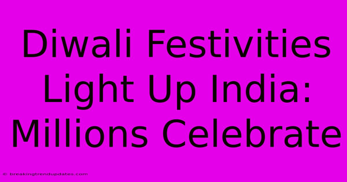 Diwali Festivities Light Up India: Millions Celebrate Diwali Festivities Light Up India: Millions Celebrate