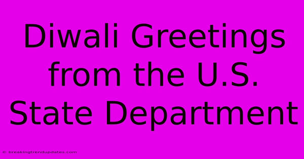 Diwali Greetings From The U.S. State Department Diwali Greetings From The U.S. State Department
