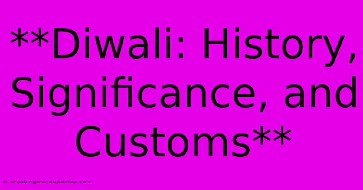 **Diwali: History, Significance, And Customs** **Diwali: History, Significance, And Customs**