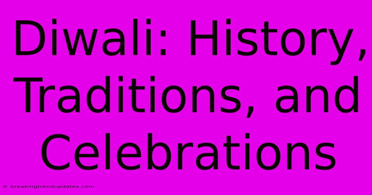 Diwali: History, Traditions, And Celebrations 
