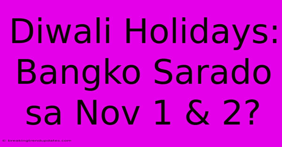 Diwali Holidays: Bangko Sarado Sa Nov 1 & 2? Diwali Holidays: Bangko Sarado Sa Nov 1 & 2?