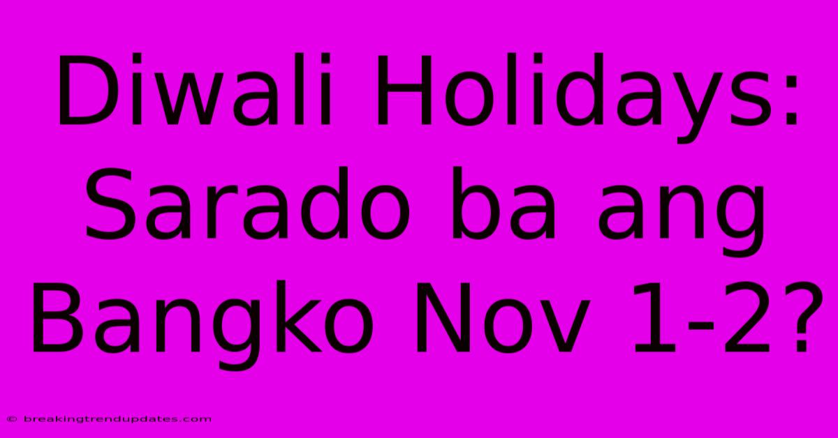 Diwali Holidays: Sarado Ba Ang Bangko Nov 1-2? Diwali Holidays: Sarado Ba Ang Bangko Nov 1-2?