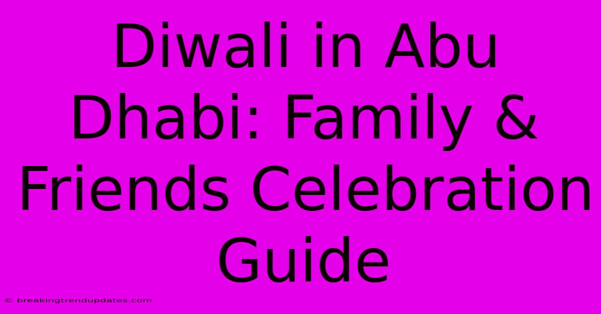 Diwali In Abu Dhabi: Family & Friends Celebration Guide
