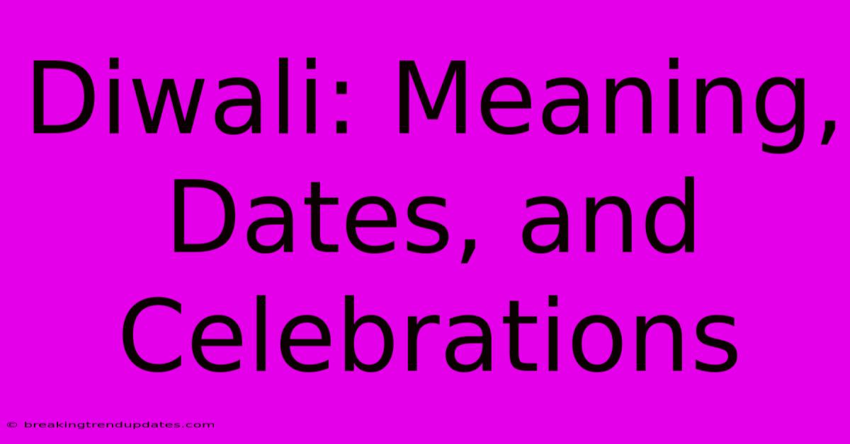 Diwali: Meaning, Dates, And Celebrations Diwali: Meaning, Dates, And Celebrations