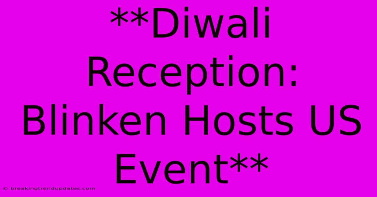 **Diwali Reception: Blinken Hosts US Event** **Diwali Reception: Blinken Hosts US Event**