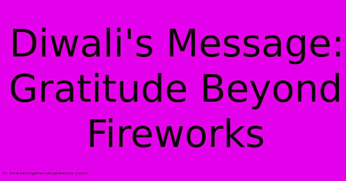 Diwali's Message: Gratitude Beyond Fireworks Diwali's Message: Gratitude Beyond Fireworks