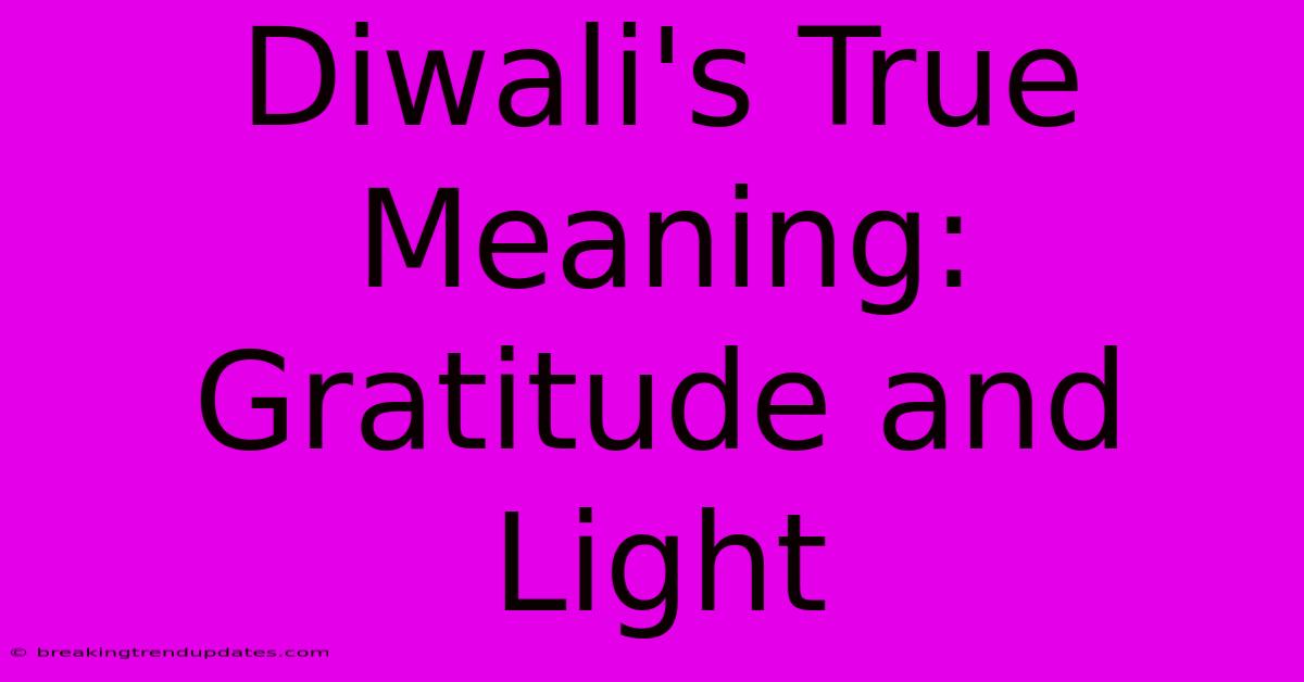 Diwali's True Meaning: Gratitude And Light Diwali's True Meaning: Gratitude And Light