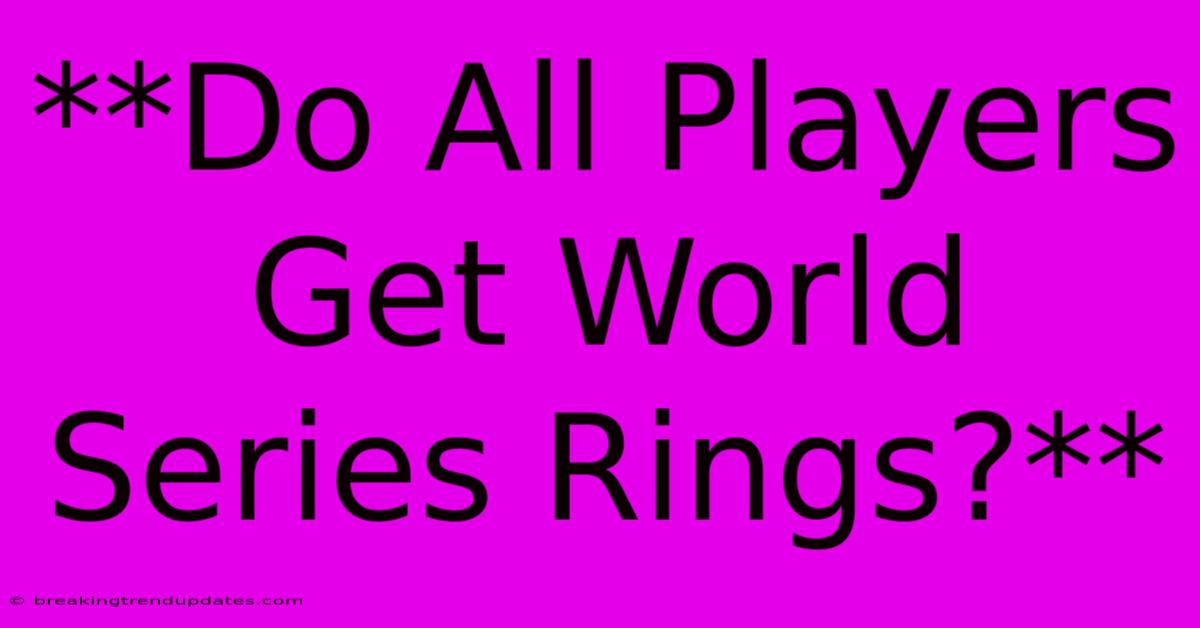 **Do All Players Get World Series Rings?**