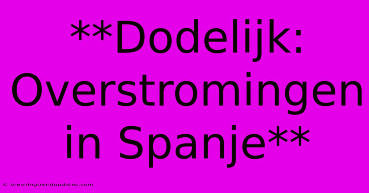 **Dodelijk: Overstromingen In Spanje**