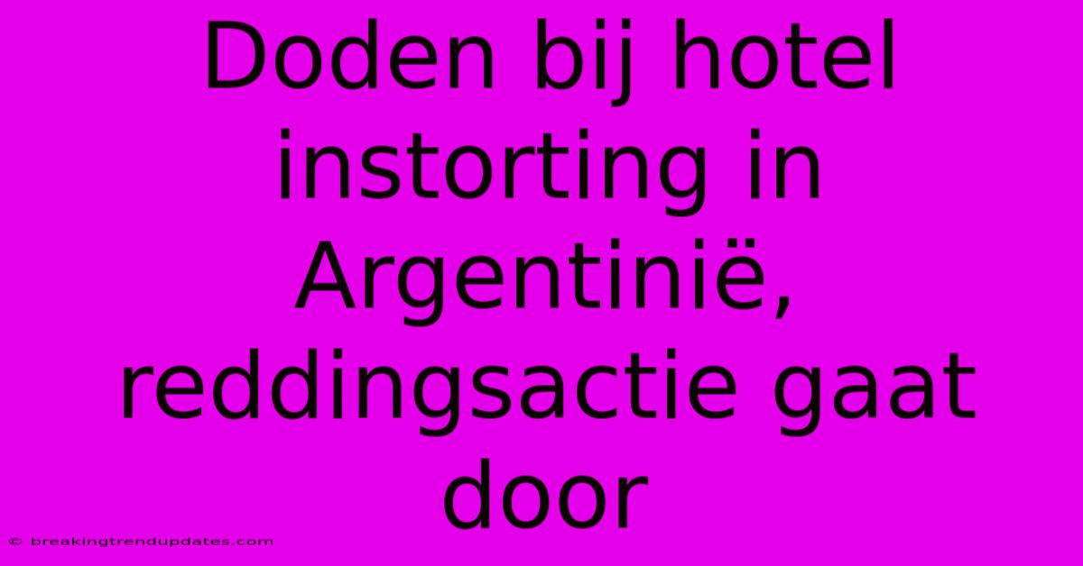Doden Bij Hotel Instorting In Argentinië, Reddingsactie Gaat Door